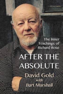 After the Absolute: The Inner Teachings of Richard Rose - Gold, David, and Marshall, Bart