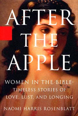 After the Apple: Women in the Bible: Timeless Stories of Love, Lust, and Longing - Rosenblatt, Naomi H