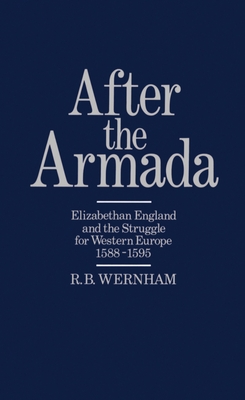 After the Armada: Elizabethan England and the Struggle for Western Europe, 1588-1595 - Wernham, R B