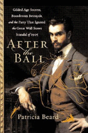 After the Ball: Gilded Age Secrets, Boardroom Betrayals, and the Party That Ignited the Great Wall Street Scandal of 1905