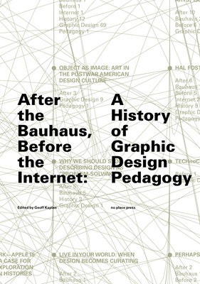 After the Bauhaus, Before the Internet: A History of Graphic Design Pedagogy - Kaplan, Geoff (Editor), and Barringer, Tim (Foreword by)