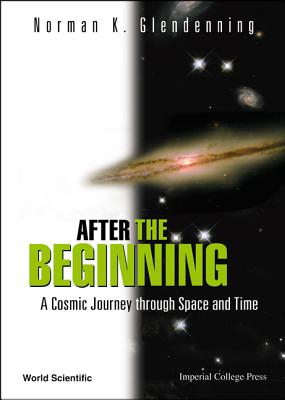 After the Beginning: A Cosmic Journey Through Space and Time - Glendenning, Norman K