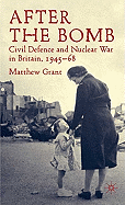 After the Bomb: Civil Defence and Nuclear War in Britain, 1945-68
