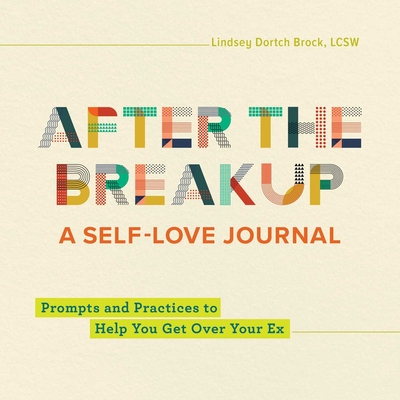 After the Breakup: A Self-Love Journal: Prompts and Practices to Help You Get Over Your Ex - Brock, Lindsey Dortch