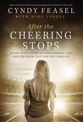 After the Cheering Stops: An NFL Wife's Story of Concussions, Loss, and the Faith That Saw Her Through - Feasel, Cyndy, and Yorkey, Mike