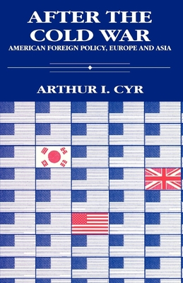 After the Cold War: American Foreign Policy, Europe and Asia - Cyr, Arthur I