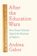 After the Education Wars: How Smart Schools Upend the Business of Reform