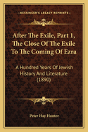 After the Exile, Part 1, the Close of the Exile to the Coming of Ezra: A Hundred Years of Jewish History and Literature (1890)