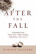 After the Fall: Resurrecting Your Life from Shame, Disgrace, and Guilt