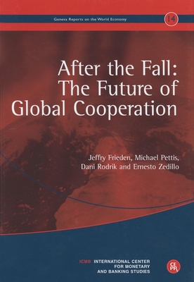 After the Fall: The Future of Global Cooperation - Frieden, Jeffry A., and Pettis, Michael, and Rodrik, Dani