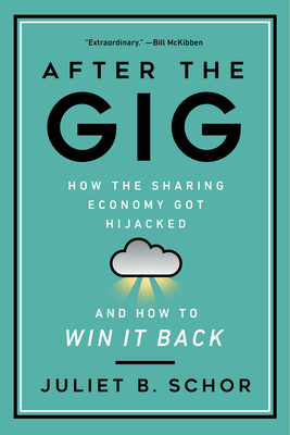 After the Gig: How the Sharing Economy Got Hijacked and How to Win It Back - Schor, Juliet
