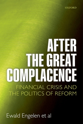 After the Great Complacence: Financial Crisis and the Politics of Reform - Engelen, Ewald, and Ertrk, Ismail, and Froud, Julie