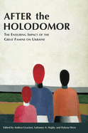 After the Holodomor: The Enduring Impact of the Great Famine on Ukraine