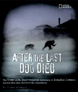 After the Last Dog Died: The True-Life, Hair-Raising Adventure of Douglas Mawson and His 1911-1914 Antarctic Expedition