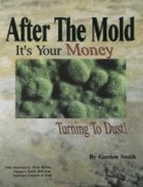 After the Mold: It's Your Money Turning to Dust - Smith, Gordon