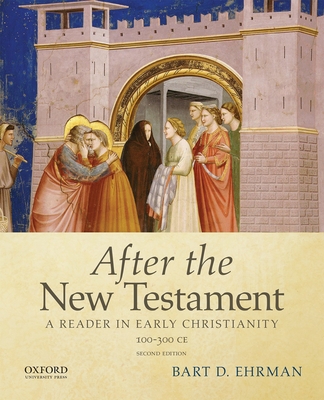 After the New Testament: 100-300 C.E.: A Reader in Early Christianity - Ehrman, Bart D.