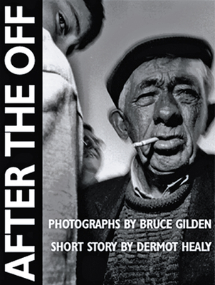 After the Off: Photographs by Bruce Gilden, Short Story by Dermot Healy - Gilden, Bruce, and Healy, Dermot