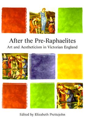 After the Pre-Raphaelites: Art & Aestheticism in Victorian England - Prettejohn, Elizabeth, Professor