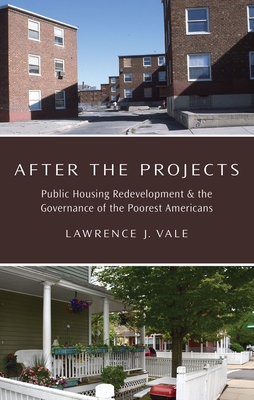 After the Projects: Public Housing Redevelopment and the Governance of the Poorest Americans - Vale, Lawrence J