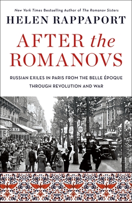 After the Romanovs: Russian Exiles in Paris from the Belle poque Through Revolution and War - Rappaport, Helen