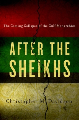 After the Sheikhs: The Coming Collapse of the Gulf Monarchies - Davidson, Christopher