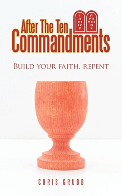 After The Ten Commandments: Build your faith, repent - Grubb, Chris