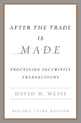 After the Trade Is Made: Processing Securities Transactions - Weiss, David M