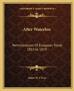 After Waterloo: Reminiscences of European Travel 1815 to 1819