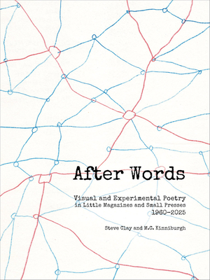 After Words: Visual and Experimental Poetry in Little Magazines and Small Presses, 1960-2025 - Clay, Steve (Text by), and Kinniburgh, M C (Text by)