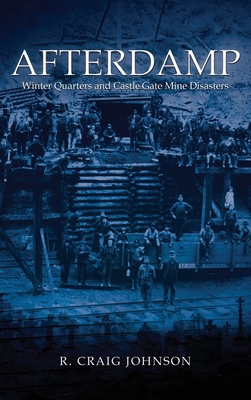 Afterdamp: The Winter Quarters and Castle Gate Mine Disasters - Johnson, R Craig