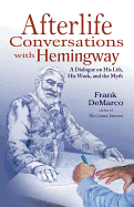 Afterlife Conversations with Hemingway: A Dialogue on His Life, His Work, and the Myth