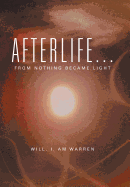 Afterlife . . .: From Nothing Became Light