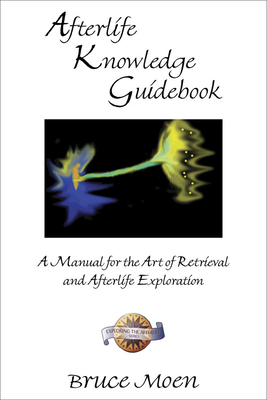 Afterlife Knowledge Guidebook: A Manual for the Art of Retrieval and Afterlife Exploration - Moen, Bruce