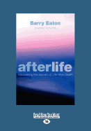 Afterlife: Uncovering the Secrets of Life After Death: Uncovering the Secrets of Life After Death (Large Print 16pt)