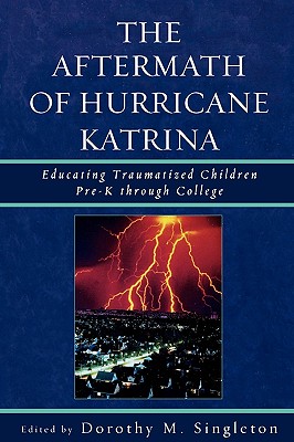 Aftermath of Hurricane Katrina: Educating Traumatized Children Pre-K through College - Singleton, Dorothy M (Editor)
