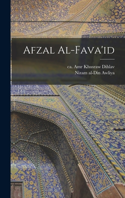 Afzal Al-fava'id - Nizam Al-Din Awliya, 1238-1325 (Creator), and Amr Khusraw Dihlav, Ca 1253-1325 (Creator)