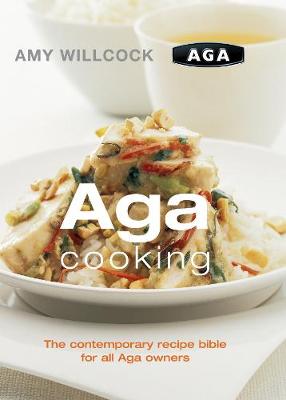 Aga Cooking: The Contemporary Recipe Bible for All Aga Owners - Willcock, Amy