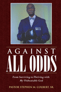 Against All Odds: From Surviving to Thriving with My Unbeatable God