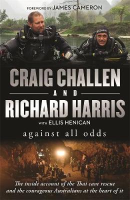Against All Odds: The inside account of the Thai cave rescue and the courageous Australians at the heart of it - Harris, Richard, and Challen, Craig