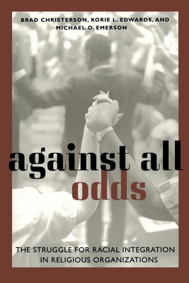 Against All Odds: The Struggle for Racial Integration in Religious Organizations - Christerson, Brad, and Emerson, Michael Oluf, and Edwards, Korie Little