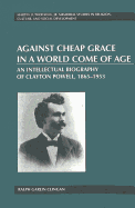 Against Cheap Grace in a World Come of Age: An Intellectual Biography of Clayton Powell, 1865-1953