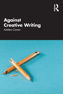 Against Creative Writing - Cowan, Andrew