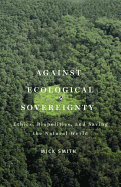Against Ecological Sovereignty: Ethics, Biopolitics, and Saving the Natural World