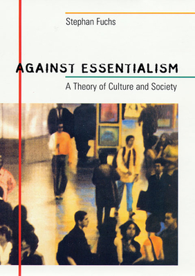 Against Essentialism: A Theory of Culture and Society - Fuchs, Stephan
