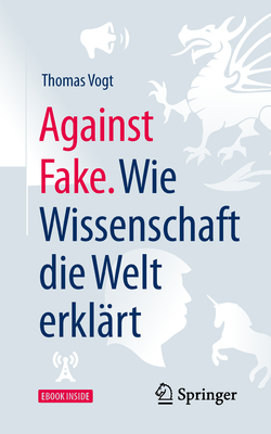 Against Fake. Wie Wissenschaft Die Welt Erkl?rt - Vogt, Thomas