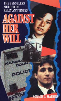 Against Her Will: The Senseless Murder of Kelly Ann Tinyes - Watkins, Ronald J