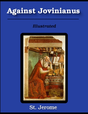 Against Jovinianus: Illustrated - Jerome, St, and Wace, Henry (Editor), and Schaff, Philip (Editor)