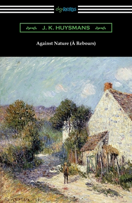 Against Nature ( Rebours) - Huysmans, J K, and Ellis, Havelock (Introduction by)