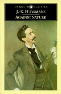 Against Nature: 4a New Translation of a Rebours' - Huysmans, Joris Karl, and Baldick, Robert (Translated by)