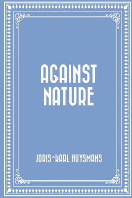 Against Nature - Huysmans, Joris Karl, and Howard, John (Translated by)